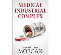 MEDICAL INDUSTRIAL COMPLEX: The $ickness Industry, Big Pharma and Suppressed Cures: 3 (The Underground Knowledge Series)