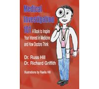 Medical Investigation 101: A Book to Inspire Your Interest in Medicine and How Doctors Think