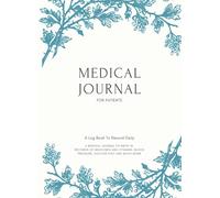 Medical Journal for Patients Log Book Daily: A Medical Journal to Write In Records of Medicines and Vitamins Given, Blood Pressure Logbook, Doctor Visit Logbook and much more