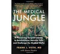 Medical Jungle a Pioneering Su: A Pioneering Surgeon's Battle to Revolutionize Vascular Care and Challenge the Medical Mafia