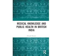 Medical Knowledge and Public Health in British India