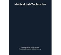 Medical Lab Technician: Journal, Notes, Ideas, Actions, Priorities, Checklists, Milestones, Log | Daily Goals, Time Management & Notes Tool & To-Do ... - Great for Office Gifts & Workplace Meetings