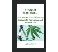Medical Marijuana: The Ultimate Guide to Growing Marijuana for Recreational and Medicinal Use