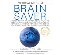 Medical Medium Brain Saver: Answers to Brain Inflammation, Mental Health, OCD, Brain Fog, Neurological Symptoms, Addiction, Anxiety, Depression, Heavy Metals, Epstein-Barr Virus, Seizures, Lyme, ADHD, Alzheimer's, Autoimmune & Eating Disorders