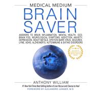 Medical Medium Brain Saver : Answers to Brain Inflammation, Mental Health, OCD, Brain Fog, Neurological Symptoms, Addiction, Anxiety, Depression, Heavy Metals, Epstein-Barr Virus, Seizures, Lyme, ADHD