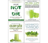 Medical Medium Celery Juice [Hardcover], How Not To Die, Celery Juice & Green Smoothie Recipe Book, Hashimoto Thyroid Cookbook 4 Books Collection Set