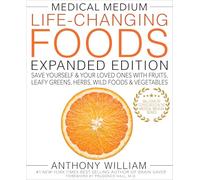 Medical Medium Life-Changing Foods Expanded Edition: Save Yourself & Your Loved Ones with Fruits, Leafy Greens, Herbs, Wild Foods & Vegetables