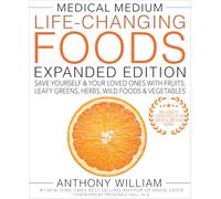 Medical Medium Life-Changing Foods Expanded Edition: Save Yourself & Your Loved Ones with Fruits, Leafy Greens, Herbs, Wild Foods & Vegetables