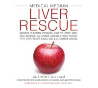Medical Medium Liver Rescue: Answers to Eczema, Psoriasis, Diabetes, Strep, Acne, Gout, Bloating, Gallstones, Adrenal Stress, Fatigue, Fatty Liver...