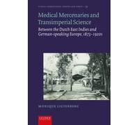 Medical Mercenaries and Transimperial Science : Between the Dutch East Indies and German-speaking Europe, 1873-1920s