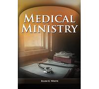 Medical Ministry: (Biblical Principles on health, Counsels on Health, Counsels on Diet and Foods, Bible Hygiene, a call to medical evangelism, The ... and Temperance): 1 (Christian Health Library)