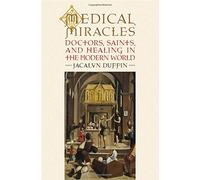 Medical Miracles: Doctors, Saints, and Healing in the Modern World by Jacalyn Duffin (2009-02-12)