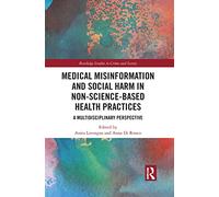 Medical Misinformation and Social Harm in Non-Science Based Health Practices: A Multidisciplinary Perspective (Routledge Studies in Crime and Society)
