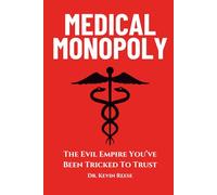 Medical Monopoly: The Evil Empire That You’ve Been Tricked to Trust (Head-To-Toe Healing Essential Books)