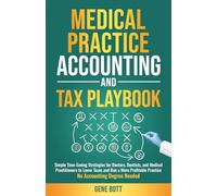 Medical Practice Accounting and Tax Playbook: Simple Time-Saving Strategies for Doctors, Dentists, and Medical Practitioners to Lower Taxes and Run a ... Need (Business and Tax Playbook Series)