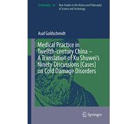 Medical Practice in Twelfth-century China - A Translation of Xu Shuwei’s Ninety Discussions [Cases] on Cold Damage Disorders: A Translation of Xu ... on Cold Damage Disorders: 54 (Archimedes, 54)