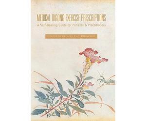 Medical Qigong Exercise Prescriptions: A Self-Healing Guide for Patients & Practitioners