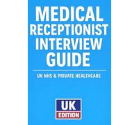 Medical Receptionist Interview Questions & Answers - UK EDITION: Real Examples, STAR Responses, and Insider Tips to Help You Pass NHS & Private Clinic Interviews