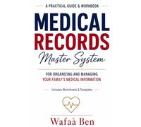 MEDICAL RECORDS MASTER SYSTEM: A Practical Guide and Workbook for Organizing and Managing Your Family's Medical Information