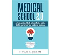 Medical School 2.0: An Unconventional Guide to Learn Faster, Ace the USMLE, and Get Into Your Top Choice Residency