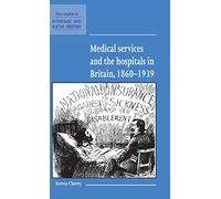 Medical Services and the Hospital in Britain, 1860-1939: 28 (New Studies in Economic and Social History, Series Number 28)