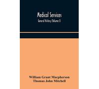 Medical services; general history (Volume I) Medical Services in The United Kingdom In British Garrisons Overseas and During Operations Against ... The Cameroons, and South-West Africa