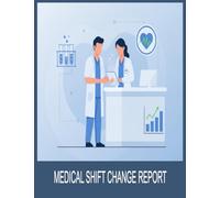 Medical Shift Change Report: Clinician Communication Record for Patient Monitoring, Diagnostic Tests, Care Plans: Structured Format to Document ... and Interdisciplinary Collaboration
