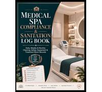 Medical Spa Compliance & Sanitation Log Book: Daily, Weekly & Monthly Cleaning, Safety, Equipment & Treatment Room Records