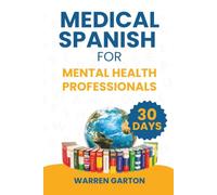 Medical Spanish for Mental Health Professionals: Therapeutic Dialogues, Assessment Scripts, and Crisis Communication in Spanish