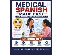 Medical Spanish Made Easy for Healthcare Professionals: 5 Books in 1: Speak Confidently with Patients in 30 Days, Improve Communication, Deliver Better Care, and Advance Your Career