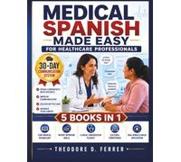 Medical Spanish Made Easy for Healthcare Professionals: 5 Books in 1: Speak Confidently with Patients in 30 Days, Improve Communication, Deliver Better Care, and Advance Your Career