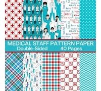Medical Staff Scrapbook Paper 40 Pages: Doctor and Nurse Pattern Paper: Double Sided for Scrapbooking, Card Making, Origami, DIY and More