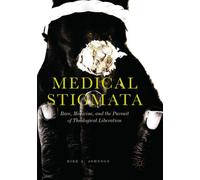 Medical Stigmata : Race, Medicine, and the Pursuit of Theological Liberation