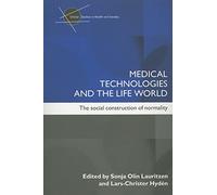 Medical Technologies and the Life World: The social construction of normality (Critical Studies in Health and Society)