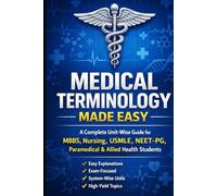 Medical Terminology Made Easy: A Complete Unit-Wise Guide for MBBS, Nursing, USMLE, NEET-PG, Paramedical & Allied Health Students