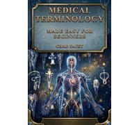 MEDICAL TERMINOLOGY MADE EASY FOR BEGINNERS: An Easy Study Guide to Understanding Medical Term & Communication Skills, Anatomy, Prefixes & Suffixes ... Medical Coding, and Allied Health Careers