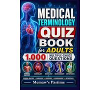 Medical Terminology Quiz Book for Adults: 1,000 Multiple-Choice Questions to Learn, Review, and Master Anatomy, Cardiology, Neurology, Neurosurgery, ... Abbreviations, Conditions, and Procedures