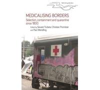 Medicalising Borders : Selection, Containment and Quarantine Since 1800