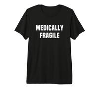 Medically Fragile for Easily Broken, Clumsy Or Hypochondriac Premium T-Shirt