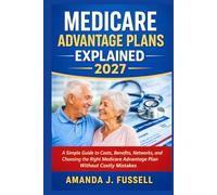 Medicare Advantage Plans Explained 2027: A Simple Guide to Costs, Benefits, Networks, and Choosing the Right Medicare Advantage Plan Without Costly Mistakes