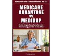 Medicare Advantage vs. Medigap: How to Compare Plans, Costs, Networks, Travel Coverage, and Out-of-Pocket Risk - and Choose the Right Fit for Your ... Social Security & Retirement Benefits Guides)