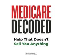Medicare Decoded: Help That Doesn’t Sell You Anything (Everything They Should Have Told You at 64 ¾)
