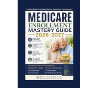 Medicare Enrollment Mastery Guide 2026-2027: The Complete Step-by-Step Handbook to Medicare Parts A, B, C & D, Enrollment Periods, Coverage Options, ... Avoidance, and Confident Healthcare Decisions