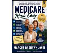 Medicare Made Easy™: A Step-by-Step Guide to Understanding Medicare, Comparing Plans, Avoiding Costly Mistakes, and Making Confident Healthcare Decisions