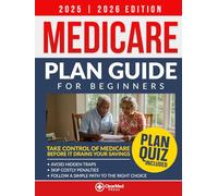 Medicare Plan Guide for Beginners: Take control of your coverage before it drains your savings | Avoid hidden traps, skip costly penalties, and follow a simple path to the right choice for your life