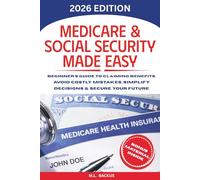 MEDICARE & SOCIAL SECURITY MADE EASY: Beginner's Guide to Claiming Benefits, Avoid Costly Mistakes, Simplify Decisions & Secure Your Future