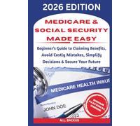 MEDICARE & SOCIAL SECURITY MADE EASY: Beginner's Guide to Claiming Benefits, Avoid Costly Mistakes, Simplify Decisions & Secure Your Future