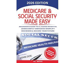 MEDICARE & SOCIAL SECURITY MADE EASY: Beginner's Guide to Claiming Benefits, Avoid Costly Mistakes, Simplify Decisions & Secure Your Future