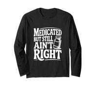 Medicated But Still Ain't Right Funny Humor Long Sleeve T-Shirt