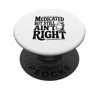 Medicated But Still Ain't Right Funny Humor PopSockets Adhesive PopGrip
